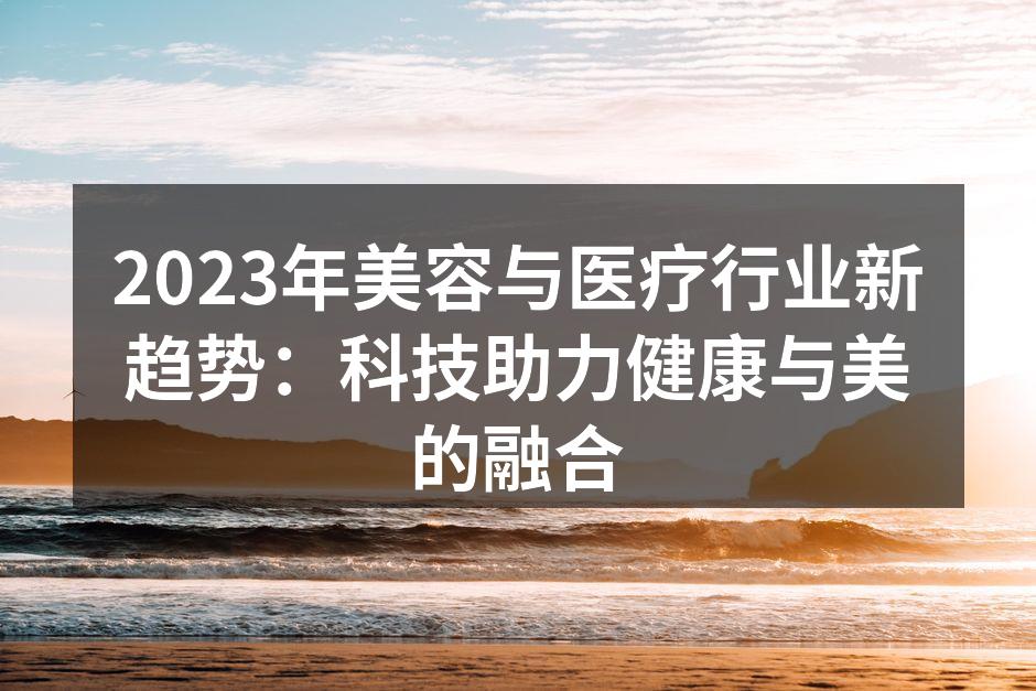 2023年美容与医疗行业新趋势：科技助力