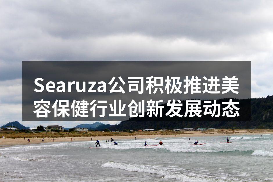 Searuza公司积极推进美容保健行业创